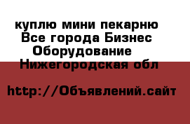 куплю мини-пекарню - Все города Бизнес » Оборудование   . Нижегородская обл.